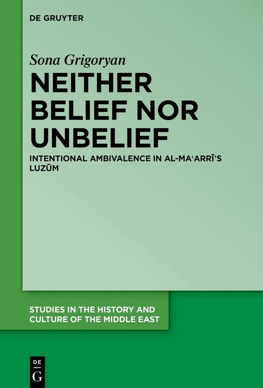 Neither Belief nor Unbelief: Intentional Ambivalence in al-Maʿarrī’s Luzūm: 45 (Studies in the History and Culture of the Middle East, 45)
