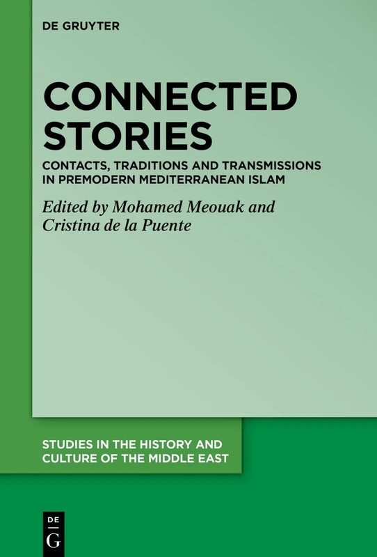 Connected Stories: Contacts, Traditions and Transmissions in Premodern Mediterranean Islam: 44 (Studies in the History and Culture of the Middle East, 44)