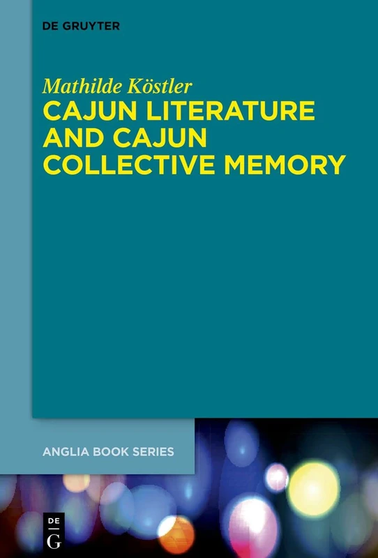 Cajun Literature and Cajun Collective Memory: 78 (Buchreihe Der Anglia / Anglia Book Series, 78)
