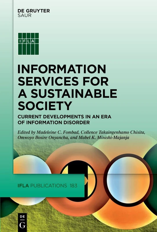 Information Services for a Sustainable Society in an Era of Information Disorder: Current Developments in an Era of Information Disorder: 183 (IFLA Publications, 183)