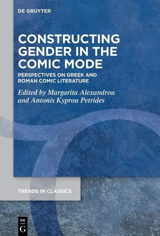 Constructing Gender in The Comic Mode: Perspectives on Greek and Roman Comic Literature (Trends in Classics - Supplementary Volumes)