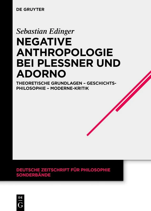 Negative Anthropologie bei Plessner und Adorno: Theoretische Grundlagen – Geschichtsphilosophie – Moderne-Kritik: 45 (Deutsche Zeitschrift für Philosophie / Sonderbände, 45)