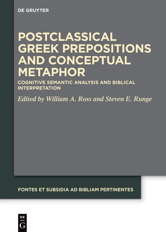 Postclassical Greek Prepositions and Conceptual Metaphor: Cognitive Semantic Analysis and Biblical Interpretation: 12 (Fontes et Subsidia ad Bibliam pertinentes, 12)