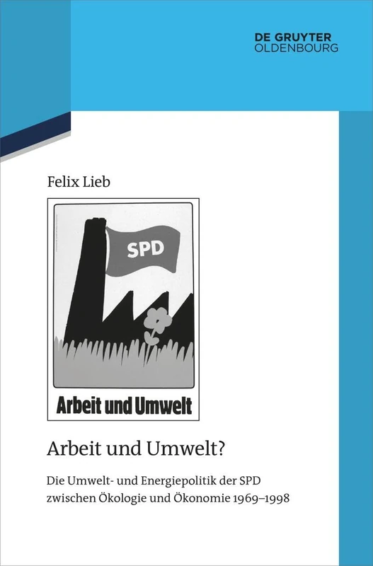 Arbeit und Umwelt?: Die Umwelt- und Energiepolitik der SPD zwischen Ökologie und Ökonomie 1969–1998: 132 (Quellen Und Darstellungen Zur Zeitgeschichte)