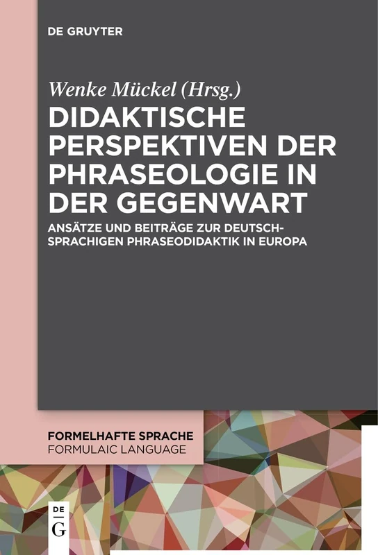 Didaktische Perspektiven der Phraseologie in der Gegenwart: Ansätze und Beiträge zur deutschsprachigen Phraseodidaktik in Europa: 5 (Formelhafte Sprache / Formulaic Language, 5)