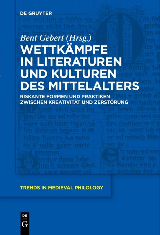 Wettkämpfe in Literaturen und Kulturen des Mittelalters: Riskante Formen und Praktiken zwischen Kreativität und Zerstörung: 43 (Trends in Medieval Philology, 43)