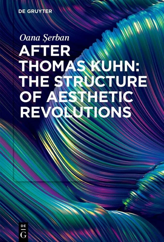 De Gruyter - After Thomas Kuhn: The Structure of Aesthetic Revolutions