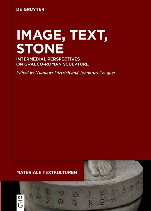 Image, Text, Stone: Intermedial Perspectives on Graeco-Roman Sculpture (Materiale Textkulturen, 36)
