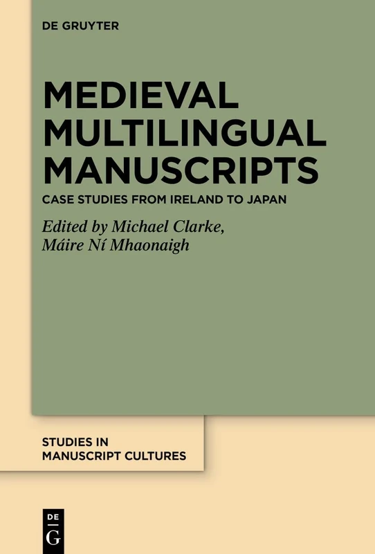 Medieval Multilingual Manuscripts: Case Studies from Ireland to Japan: 24 (Studies in Manuscript Cultures, 24)