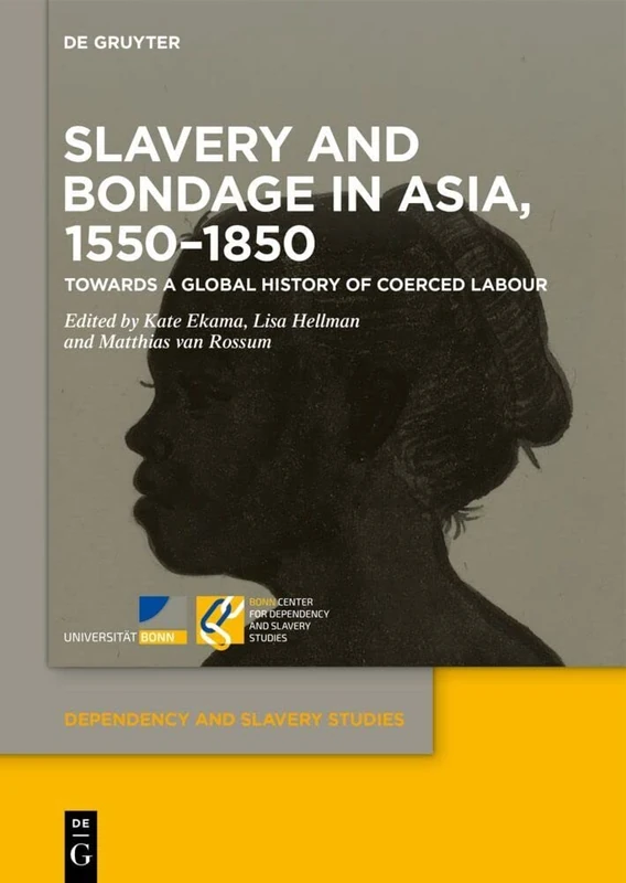Slavery and Bondage in Asia, 1550–1850: Towards a Global History of Coerced Labour: 3 (Dependency and Slavery Studies, 3)