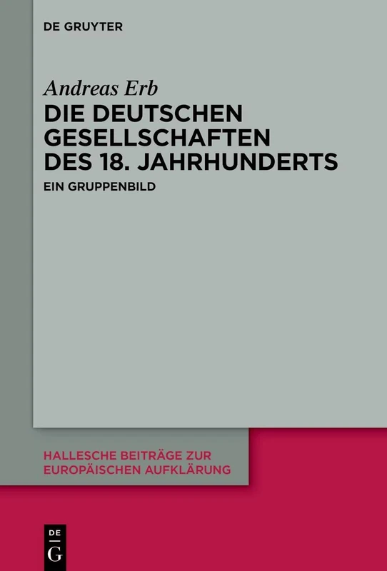 Die "Deutschen Gesellschaften" des 18. Jahrhunderts: Ein Gruppenbild: 69 (Hallesche Beiträge zur Europäischen Aufklärung, 69)