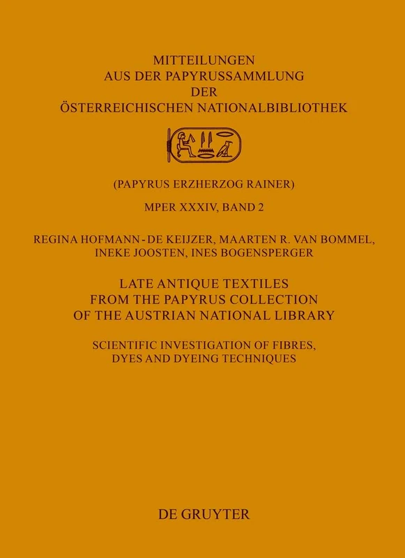 Late Antique Textiles from the Papyrus Collection of the Austrian National Library: Scientific investigation of fibres, dyes and dyeing techniques: 2 ... Erzherzog Rainer). Neue Serie, XXXIV, 2)