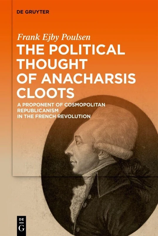Cosmopolitan Republicanism in the French Revolution: The Political Thought of Anacharsis Cloots and Thomas Paine: A Proponent of Cosmopolitan Republicanism in the French Revolution