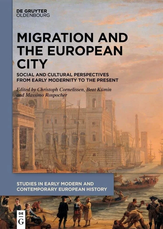 Migration and the European City: Social and Cultural Perspectives from Early Modernity to the Present: 5 (Studies in Early Modern and Contemporary European History, 5)