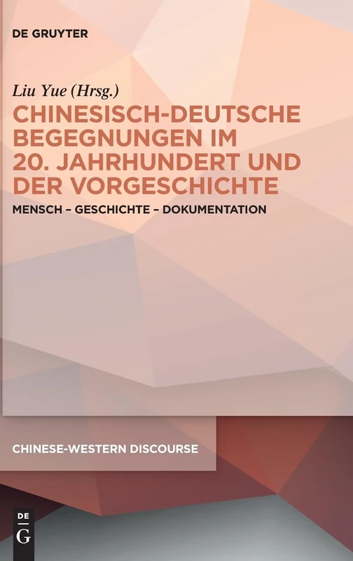 Chinesisch-Deutsche Begegnungen Im 20. Jahrhundert Und Der Vorgeschichte: Mensch - Geschichte - Dokumentation: 7 (Chinese-Western Discourse)