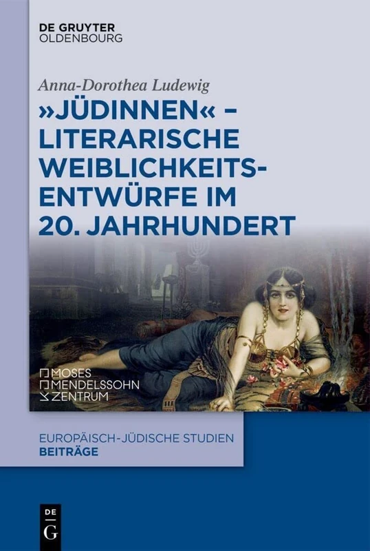 "Jüdinnen" - Literarische Weiblichkeitsentwürfe im 20. Jahrhundert: 61 (Europäisch-Jüdische Studien - Beiträge)