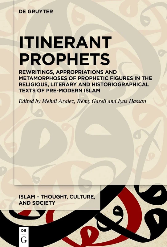 Itinerant Prophets: Rewritings, Appropriations and Metamorphoses of Prophetic Figures in the Religious, Literary and Historiographical Texts of ... (Islam – Thought, Culture, and Society, 12)