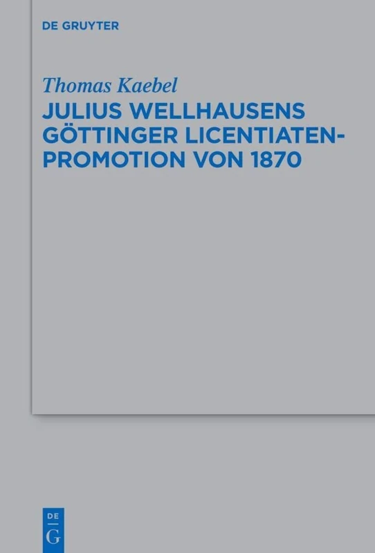 Julius Wellhausens Göttinger Licentiaten-Promotion von 1870: 544 (Beihefte zur Zeitschrift fur die Alttestamentliche Wissenschaft, 544)