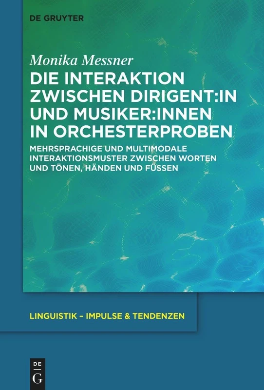 Die Interaktion zwischen Dirigent:in und Musiker:innen in Orchesterproben: Mehrsprachige und multimodale Interaktionsmuster zwischen Worten und Tönen, ... 103 (Linguistik – Impulse & Tendenzen, 103)