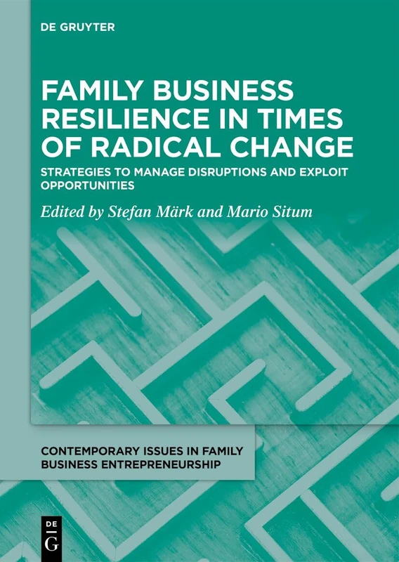 Family Business Resilience in Times of Radical Change: Strategies to Manage Disruptions and Exploit Opportunities: 2 (Contemporary Issues in Family Business Entrepreneurship, 2)