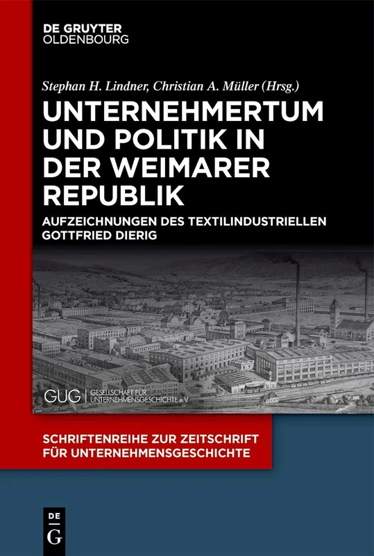 Unternehmertum und Politik in der Weimarer Republik: Aufzeichnungen des Textilindustriellen Gottfried Dierig: 36 (Schriftenreihe Zur Zeitschrift Für Unternehmensgeschichte)