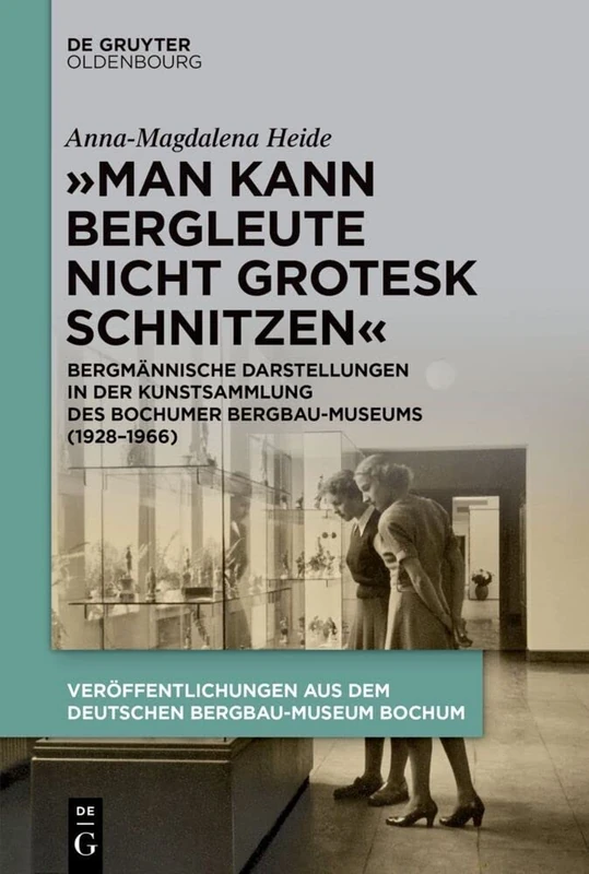 „Man kann Bergleute nicht grotesk schnitzen“: Bergmännische Darstellungen in der Kunst-Sammlung des Bochumer Bergbau-Museums (1928–1966) (Issn, 45)