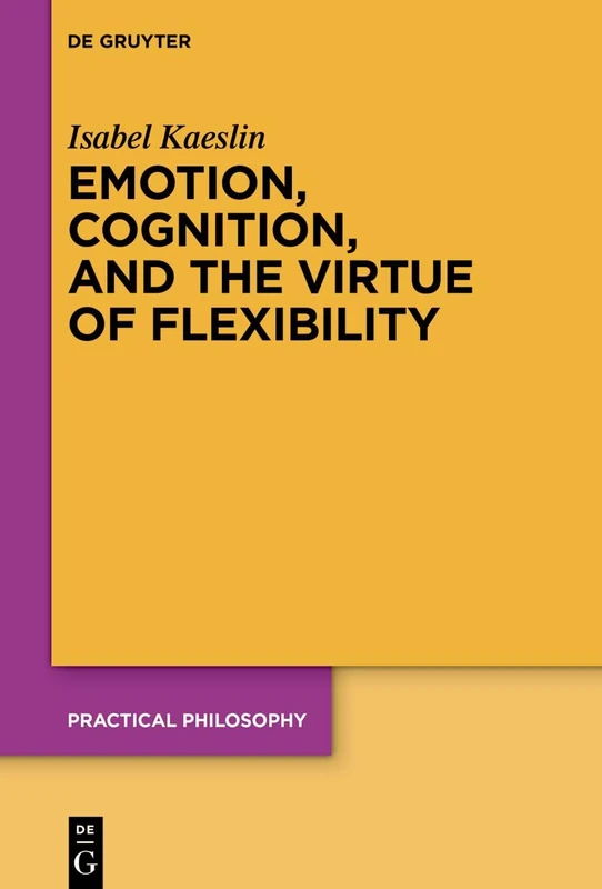Emotion, Cognition, and the Virtue of Flexibility: 26 (Practical Philosophy, 26)