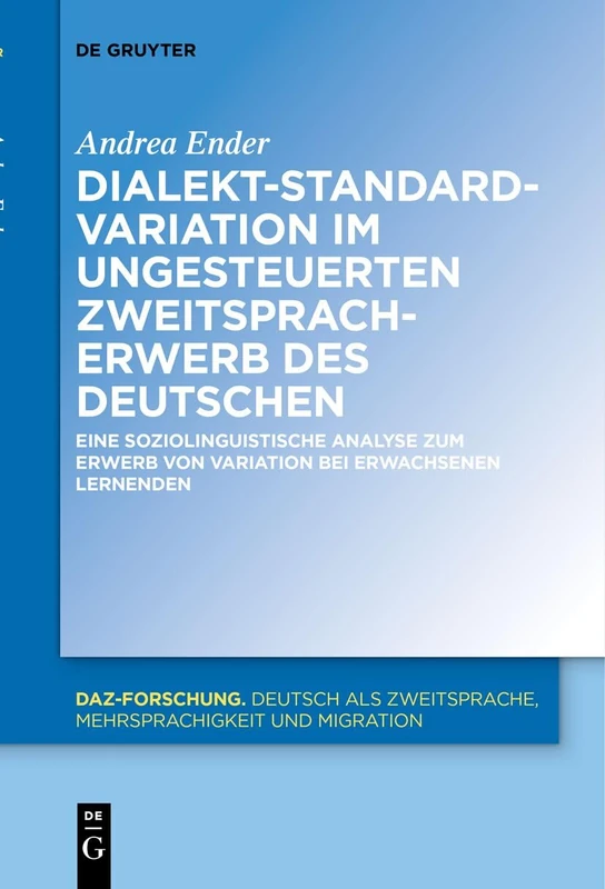 Dialekt-Standard-Variation im ungesteuerten Zweitspracherwerb des Deutschen: Eine soziolinguistische Analyse zum Erwerb von Variation bei erwachsenen Lernenden: 27 (DaZ-Forschung [DaZ-For], 27)