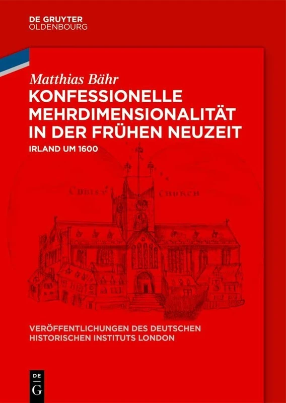 Konfessionelle Mehrdimensionalität in der Frühen Neuzeit: Irland um 1600: 88 (Veröffentlichungen Des Deutschen Historischen Instituts Lond)
