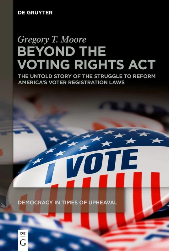 Beyond the Voting Rights Act: The Untold Story of the Struggle to Reform America's Voter Registration Laws: 2 (Democracy in Times of Upheaval, 2)