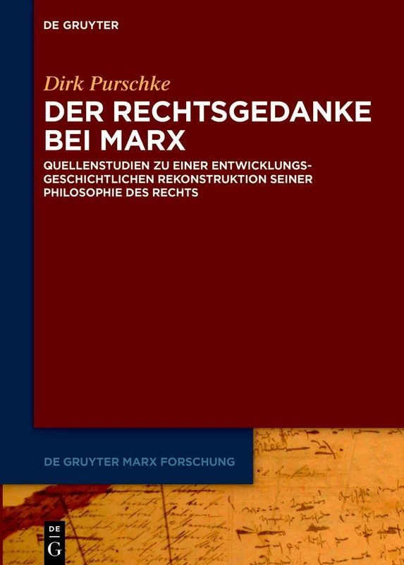 Der Rechtsgedanke bei Marx: Quellenstudien zu einer entwicklungsgeschichtlichen Rekonstruktion seiner Philosophie des Rechts: 2 (De Gruyter Marx Forschung, 2)
