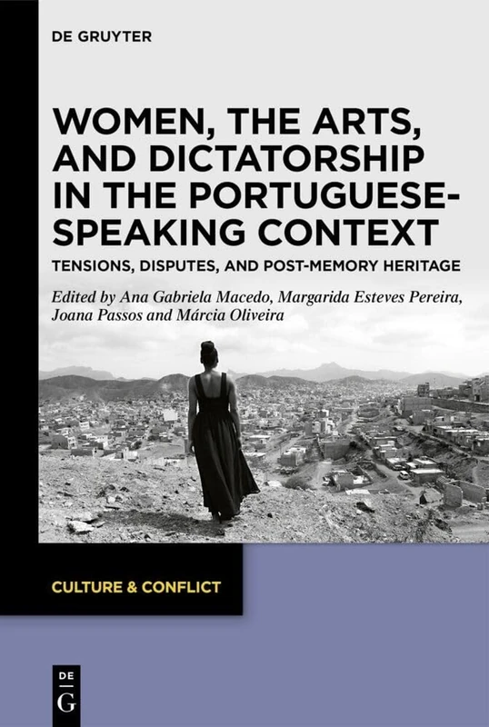 Women, the Arts, and Dictatorship in the Portuguese-Speaking Context: Tensions, Disputes, and Post-Memory Heritage: 27 (Culture & Conflict, 27)