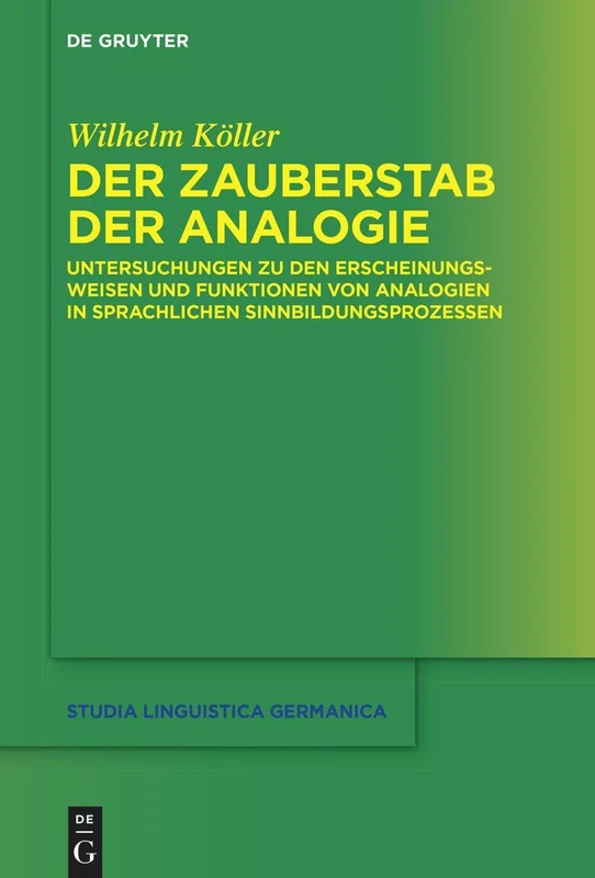 Der Zauberstab der Analogie: Untersuchungen zu den Erscheinungsweisen und Funktionen von Analogien in sprachlichen Sinnbildungsprozessen: 141 (Studia Linguistica Germanica, 141)