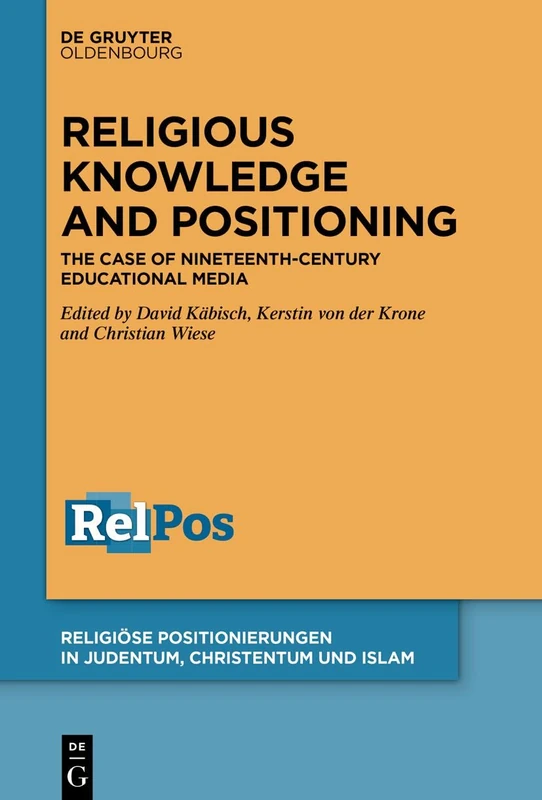 Religious Knowledge and Positioning: The Case of Nineteenth-Century Educational Media: 3 (Religiöse Positionierungen in Judentum, Christentum und Islam, 3)