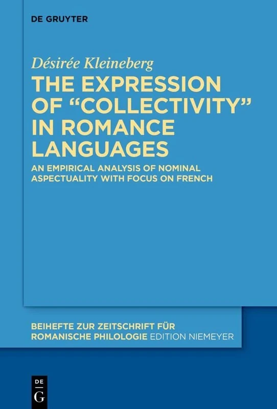 The expression of “collectivity” in Romance: An empirical analysis of nominal aspectuality with focus on French: 472 (Beihefte zur Zeitschrift fur Romanische Philologie, 472)