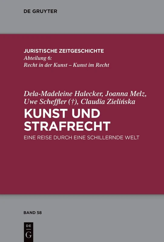 Kunst und Strafrecht: Eine Reise durch eine schillernde Welt: 58 (Juristische Zeitgeschichte / Abteilung 6, 58)