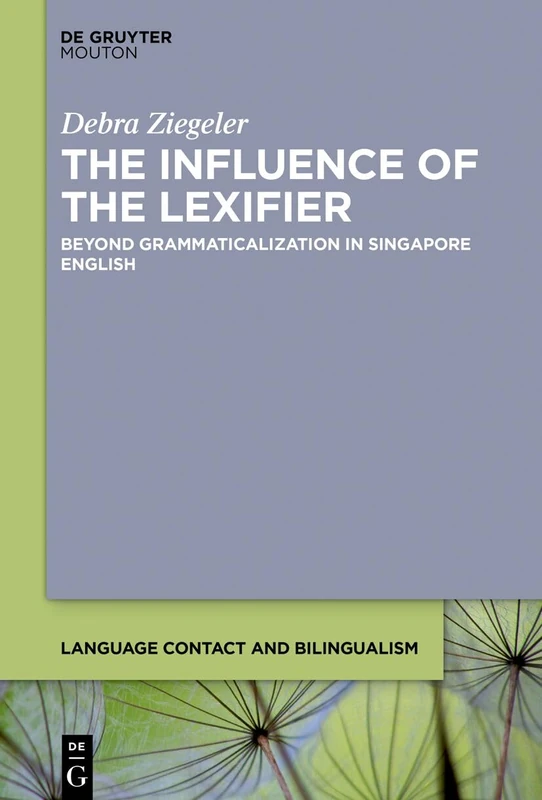 The Influence of the Lexifier: Beyond Grammaticalization in Singapore English: 29 (Language Contact and Bilingualism [LCB], 29)