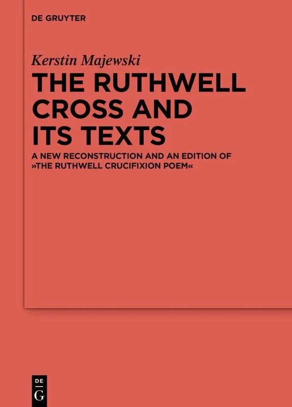 The Ruthwell Cross and its Texts: A New Reconstruction and an Edition of The Ruthwell Crucifixion Poem: 132 (Ergänzungsbände zum Reallexikon der Germanischen Altertumskunde, 132)