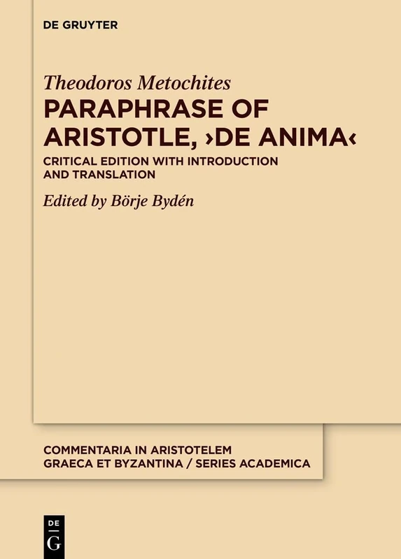 Paraphrase of Aristotle, >De anima<: Critical Edition with Introduction and Translation: 8 (Commentaria in Aristotelem Graeca et Byzantina – Series academica, 8)