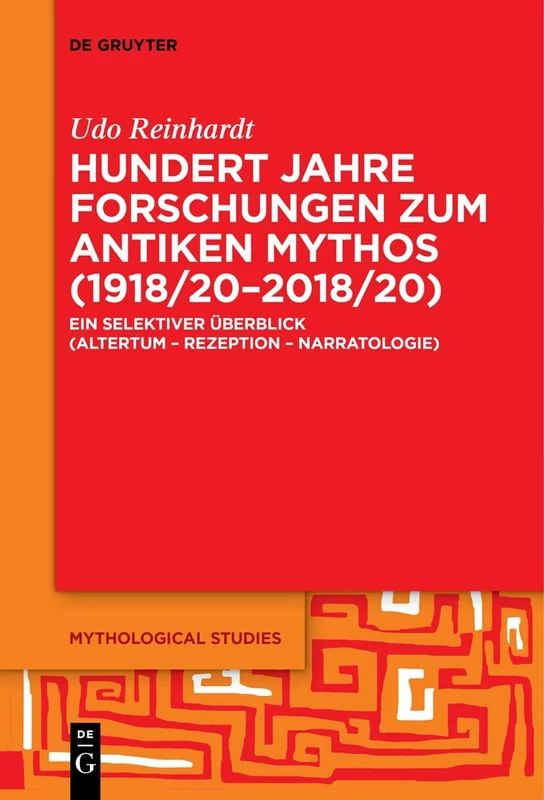 Hundert Jahre Forschungen zum antiken Mythos (1918/20–2018/20): Ein selektiver Überblick (Altertum – Rezeption – Narratologie): 5 (Mythological Studies, 5)
