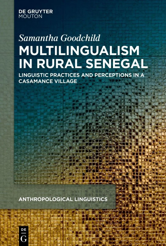 Multilingualism in Rural Senegal: Linguistic Practices and Perceptions in a Casamance Village (Anthropological Linguistics [AL], 6)