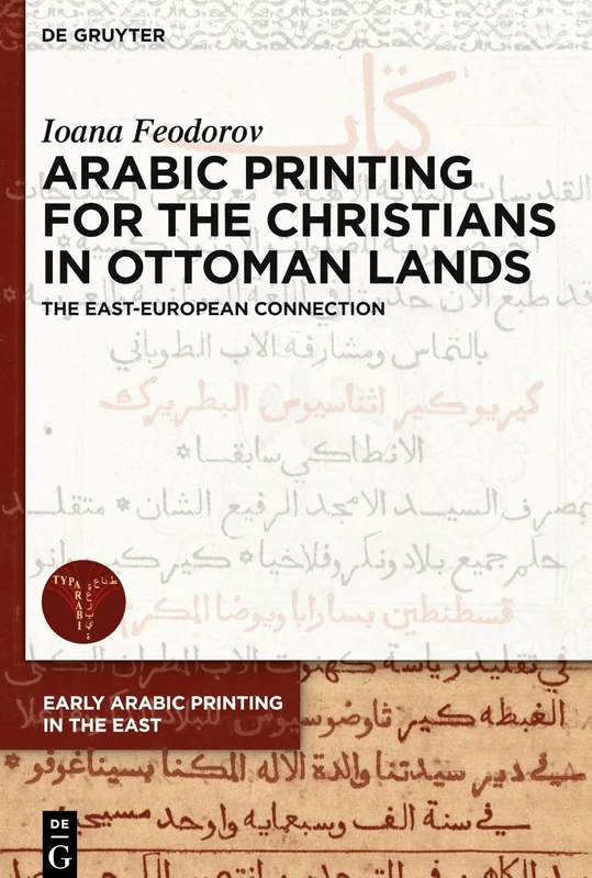 Arabic Printing for the Christians in Ottoman Lands: The East-European Connection: 1 (Early Arabic Printing in the East, 1)