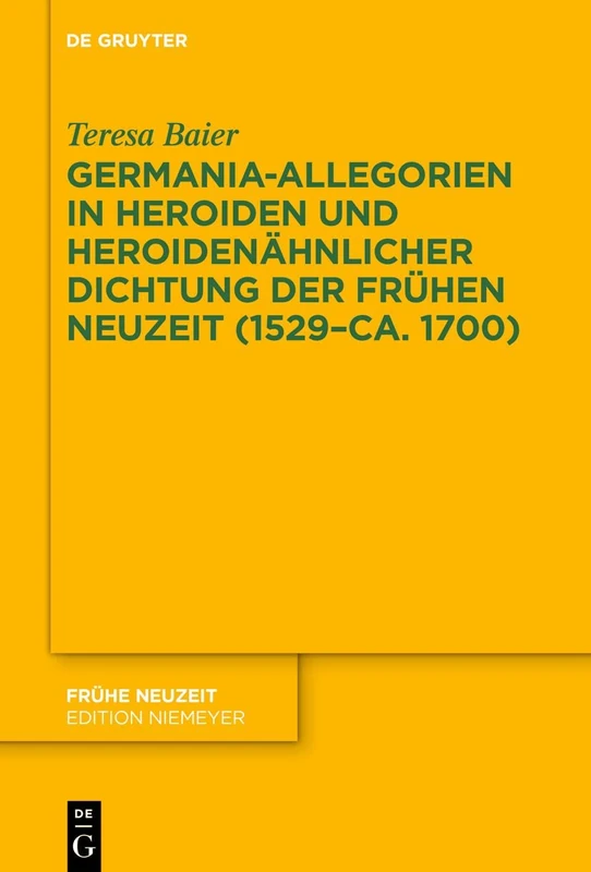 Germania-Allegorien in Heroiden und heroidenähnlicher Dichtung der Frühen Neuzeit (1529–ca. 1700): 248 (Fruhe Neuzeit, 248)