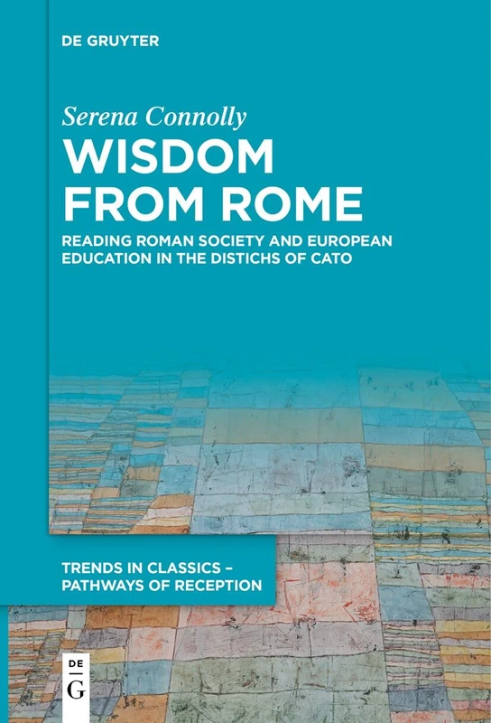 Wisdom from Rome: Reading Roman Society and European Education in the Distichs of Cato: 8 (Trends in Classics – Pathways of Reception, 8)