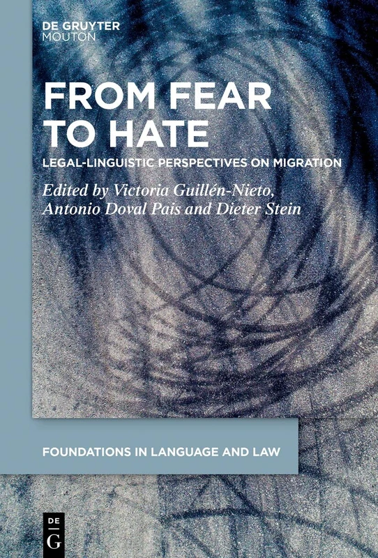 From Fear to Hate: Legal-Linguistic Perspectives on Migration: 6 (Foundations in Language and Law [FLL], 6)