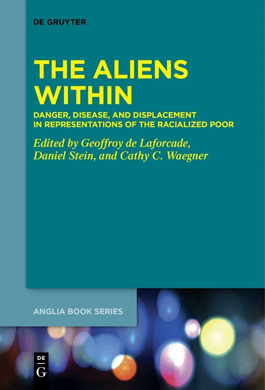 The Aliens Within: Danger, Disease, and Displacement in Representations of the Racialized Poor: 80 (Buchreihe Der Anglia / Anglia Book Series, 80)