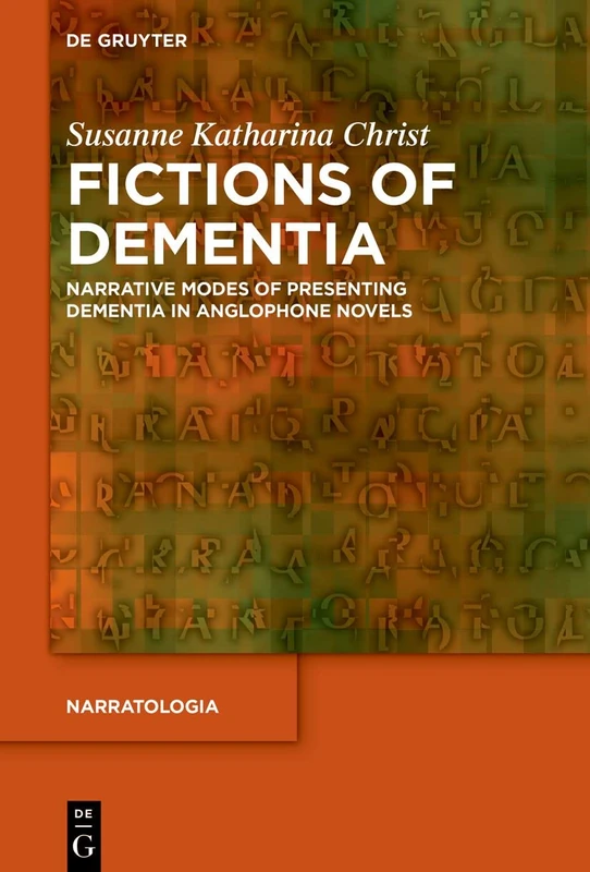 Fictions of Dementia: Narrative Modes of Presenting Dementia in Anglophone Novels: 82 (Narratologia, 82)