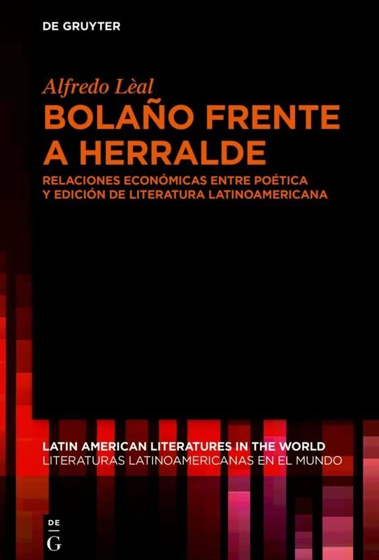 Bolaño frente a Herralde: Relaciones económicas entre poética y edición de literatura latinoamericana: 16 (Latin American Literatures in the World / Literaturas Latinoamericanas en el Mundo, 16) - Image 1