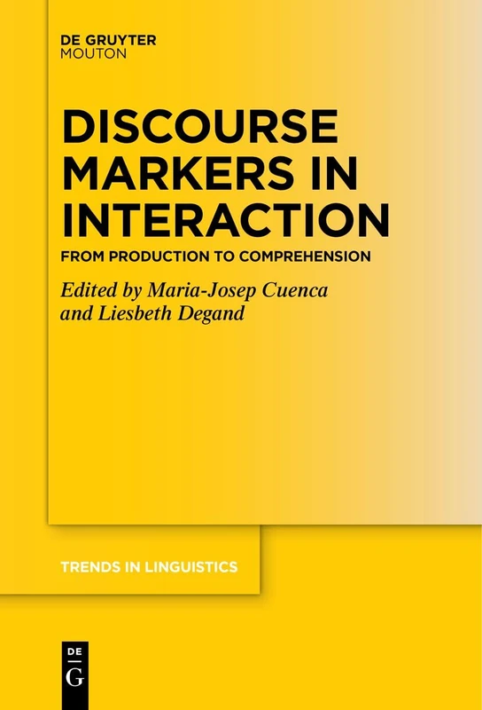 Discourse Markers in Interaction: From Production to Comprehension: 376 (Trends in Linguistics. Studies and Monographs [TiLSM], 376)