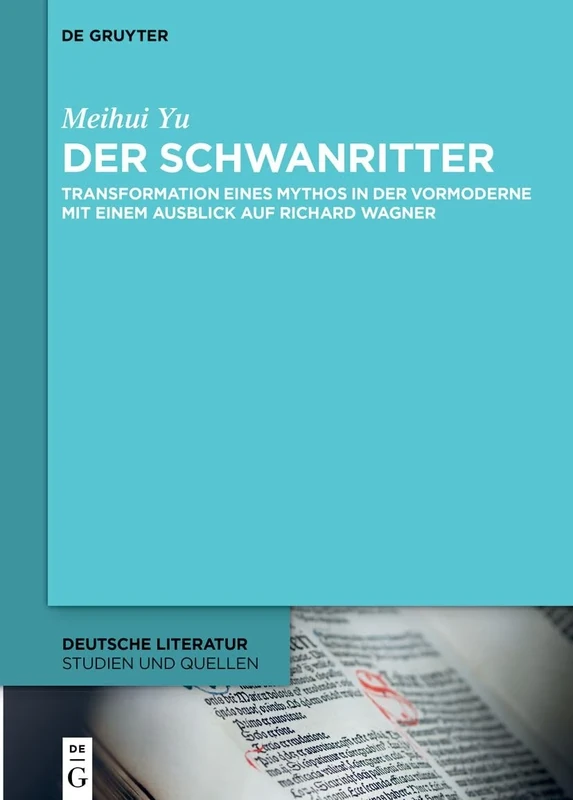 Der Schwanritter: Transformation eines Mythos in der Vormoderne. Mit einem Ausblick auf Richard Wagner: 46 (Deutsche Literatur. Studien und Quellen, 46)